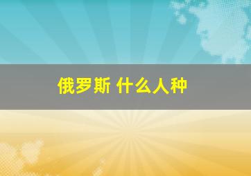 俄罗斯 什么人种